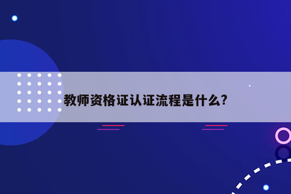 教师资格证认证流程是什么?