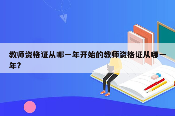 教师资格证从哪一年开始的教师资格证从哪一年?