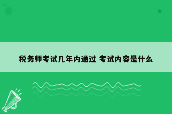 税务师考试几年内通过 考试内容是什么