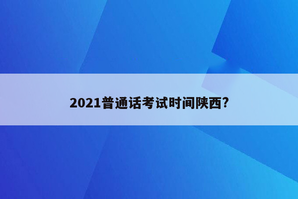 2021普通话考试时间陕西?