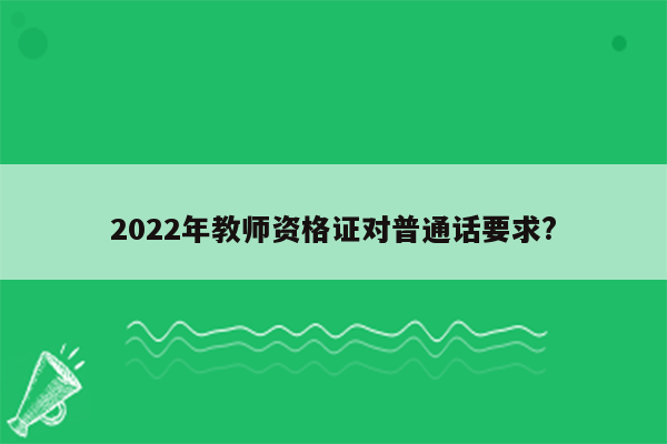 2022年教师资格证对普通话要求?