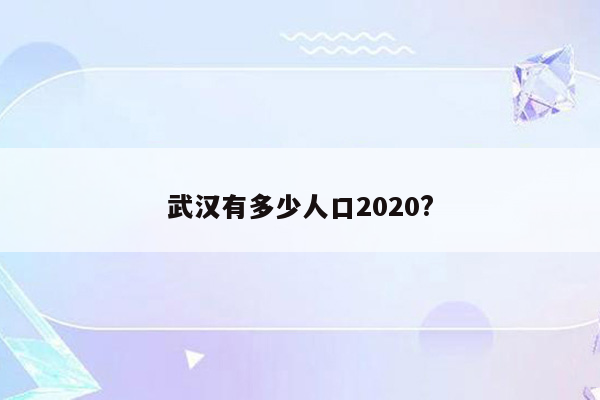 武汉有多少人口2020?