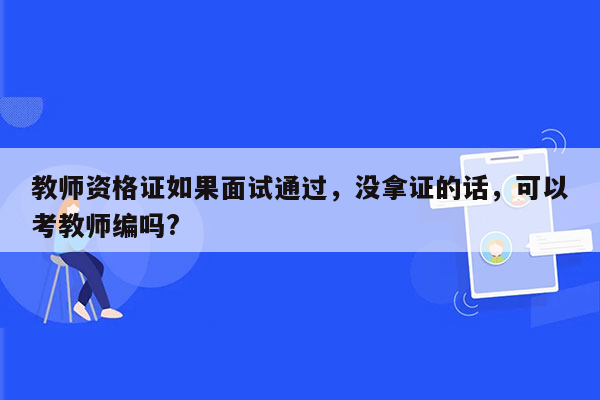 教师资格证如果面试通过，没拿证的话，可以考教师编吗?