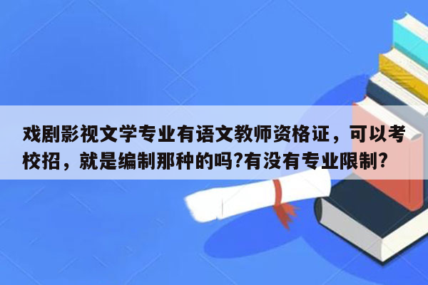 戏剧影视文学专业有语文教师资格证，可以考校招，就是编制那种的吗?有没有专业限制?