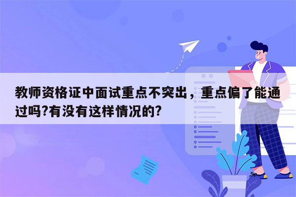 教师资格证中面试重点不突出，重点偏了能通过吗?有没有这样情况的?