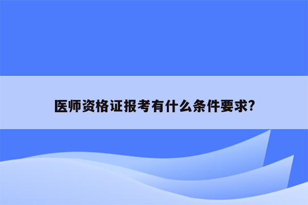 医师资格证报考有什么条件要求?