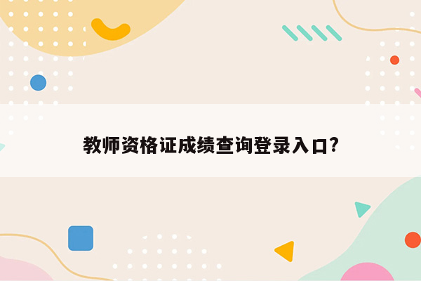 教师资格证成绩查询登录入口?