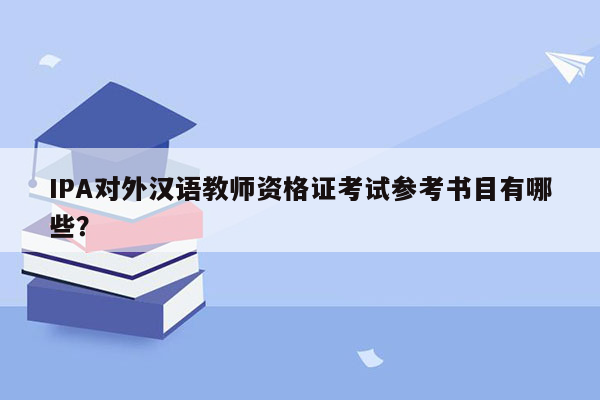 IPA对外汉语教师资格证考试参考书目有哪些？