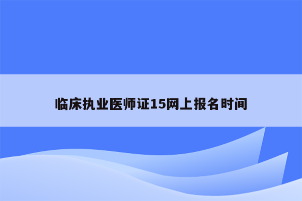 临床执业医师证15网上报名时间