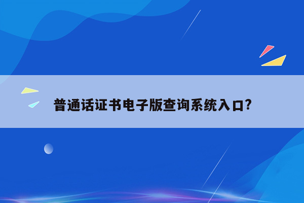 普通话证书电子版查询系统入口?