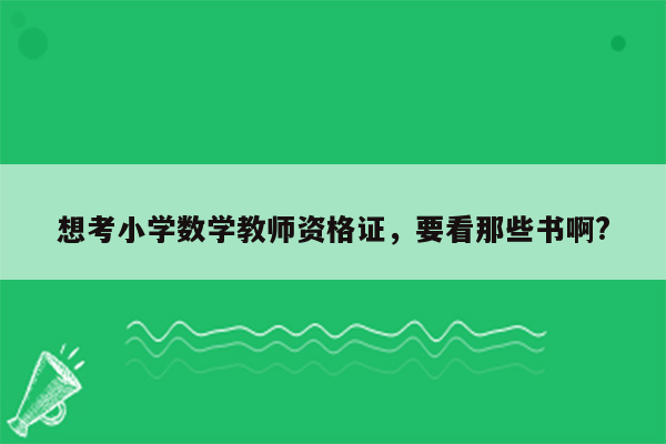 想考小学数学教师资格证，要看那些书啊?