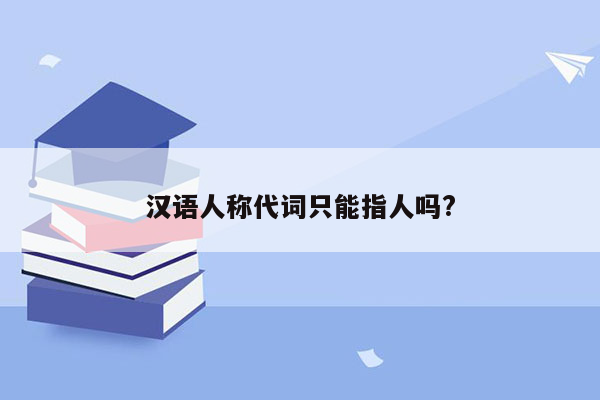 汉语人称代词只能指人吗?