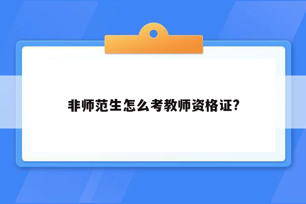 非师范生怎么考教师资格证?