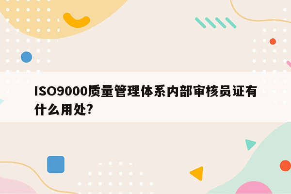 ISO9000质量管理体系内部审核员证有什么用处?