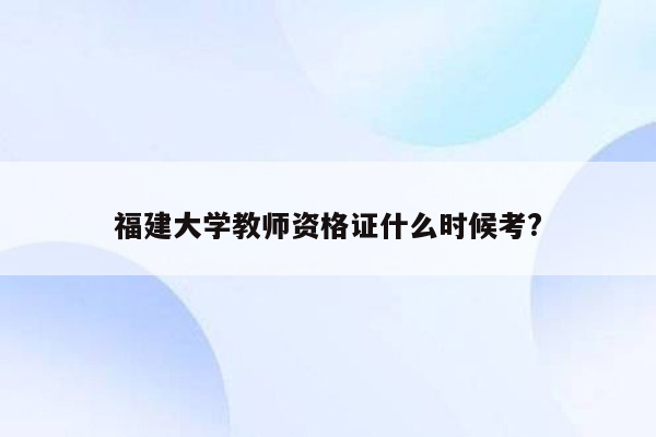 福建大学教师资格证什么时候考?