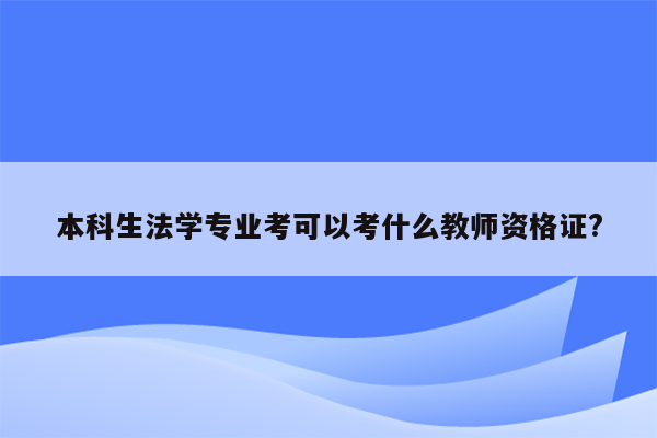 本科生法学专业考可以考什么教师资格证?