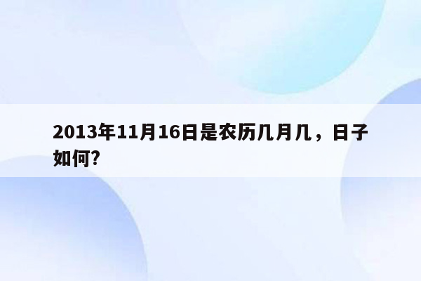 2013年11月16日是农历几月几，日子如何?