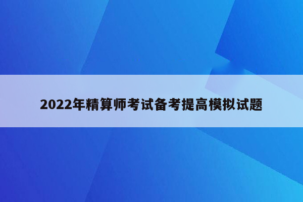 2022年精算师考试备考提高模拟试题