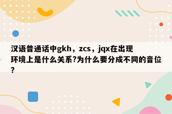 汉语普通话中gkh，zcs，jqx在出现环境上是什么关系?为什么要分成不同的音位?