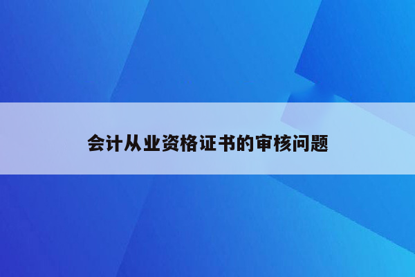 会计从业资格证书的审核问题