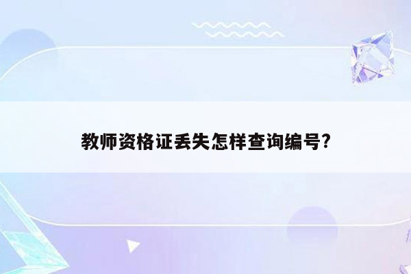 教师资格证丢失怎样查询编号?