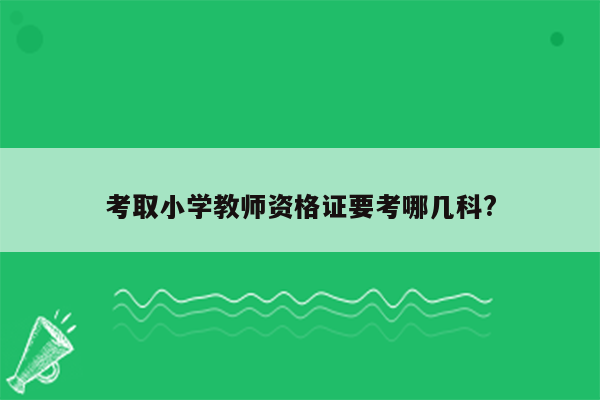 考取小学教师资格证要考哪几科?