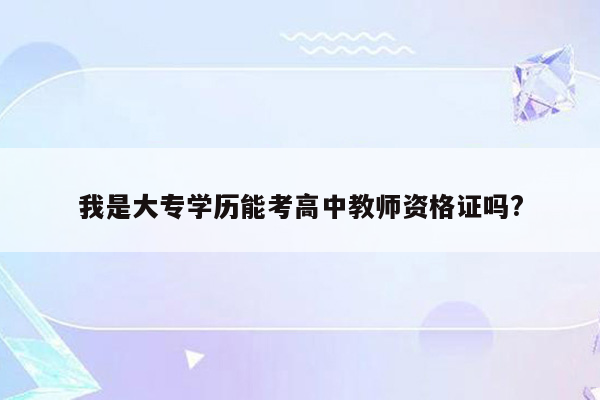 我是大专学历能考高中教师资格证吗?