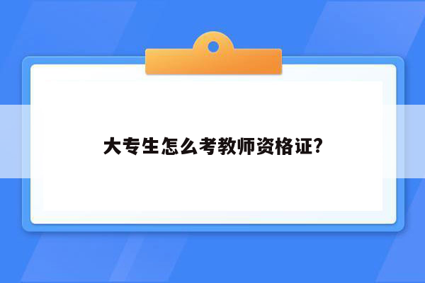 大专生怎么考教师资格证?