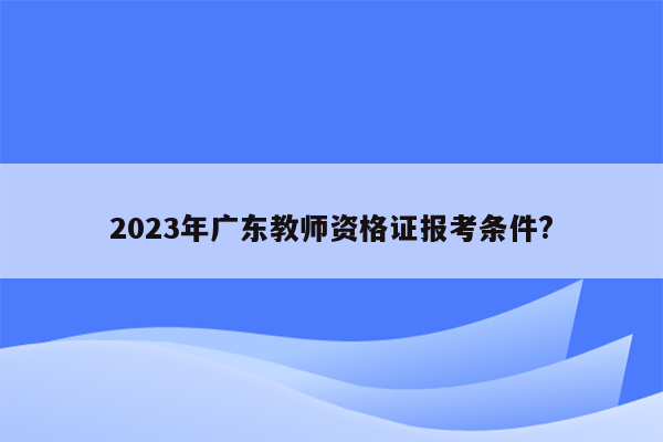 2023年广东教师资格证报考条件?