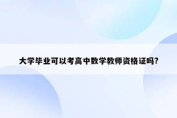 大学毕业可以考高中数学教师资格证吗?