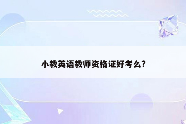 小教英语教师资格证好考么?