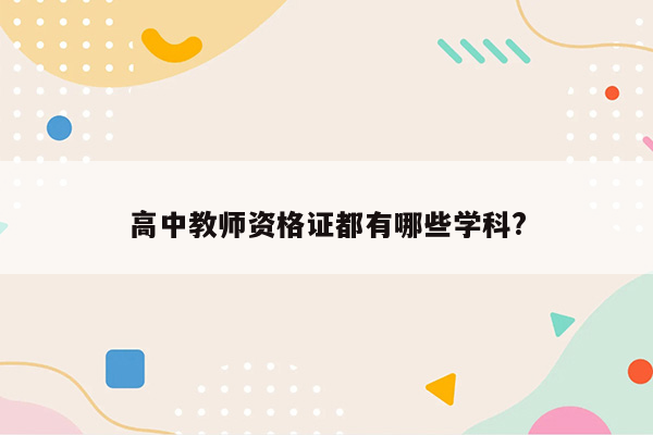 高中教师资格证都有哪些学科?