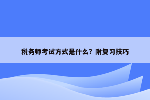 税务师考试方式是什么？附复习技巧