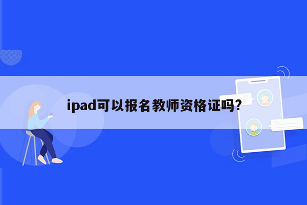 ipad可以报名教师资格证吗?