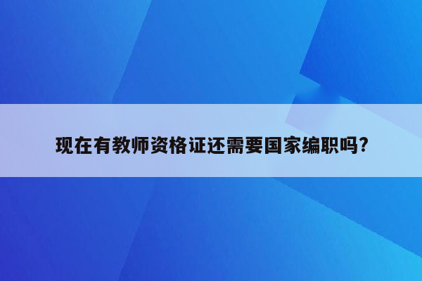 现在有教师资格证还需要国家编职吗?