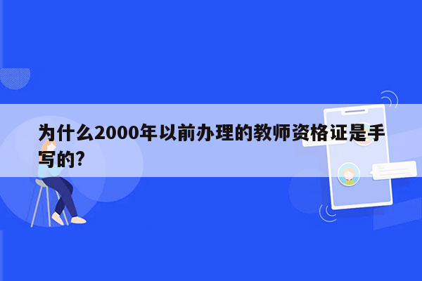 为什么2000年以前办理的教师资格证是手写的?