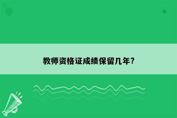 教师资格证成绩保留几年?