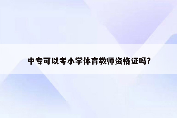 中专可以考小学体育教师资格证吗?