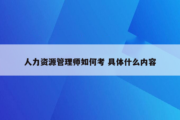 人力资源管理师如何考 具体什么内容