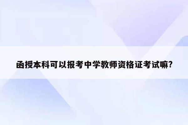 函授本科可以报考中学教师资格证考试嘛?