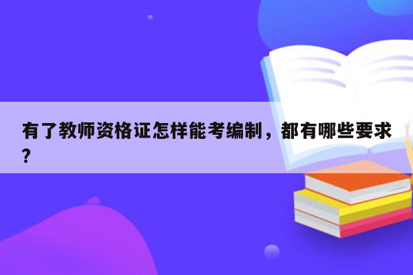 有了教师资格证怎样能考编制，都有哪些要求?