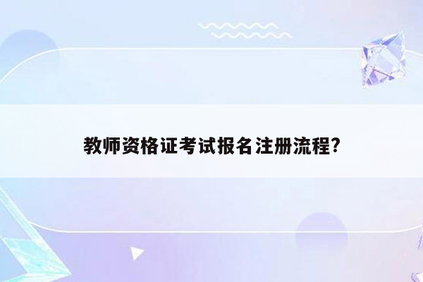 教师资格证考试报名注册流程?