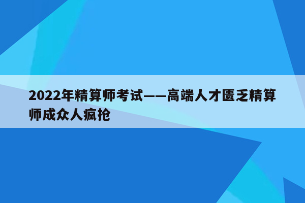 2022年精算师考试——高端人才匮乏精算师成众人疯抢