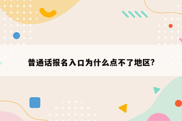 普通话报名入口为什么点不了地区?