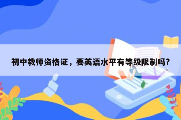 初中教师资格证，要英语水平有等级限制吗?