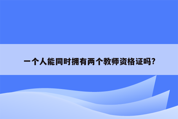 一个人能同时拥有两个教师资格证吗?