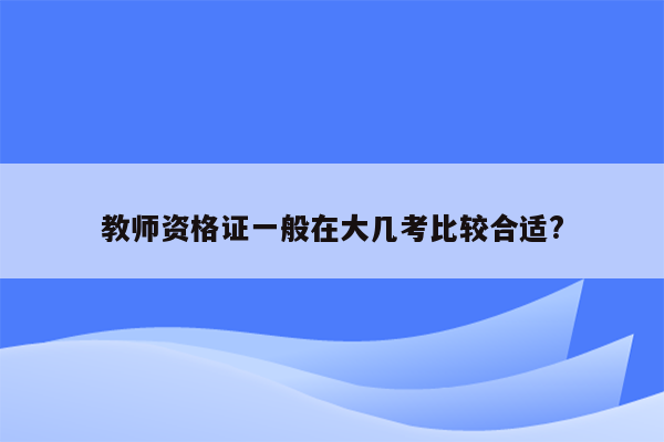 教师资格证一般在大几考比较合适?