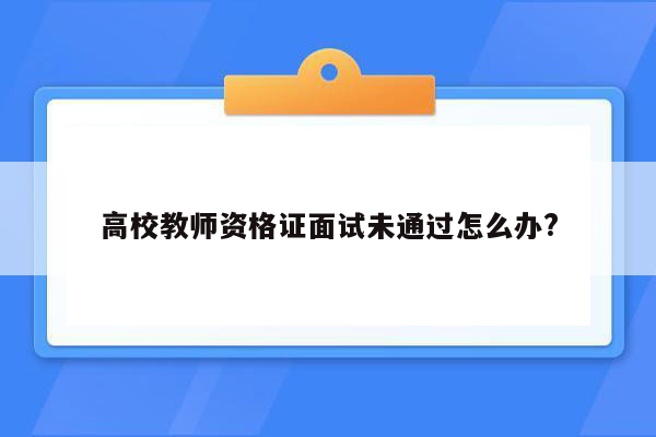 高校教师资格证面试未通过怎么办?