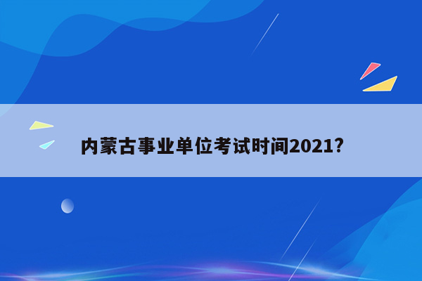 内蒙古事业单位考试时间2021?