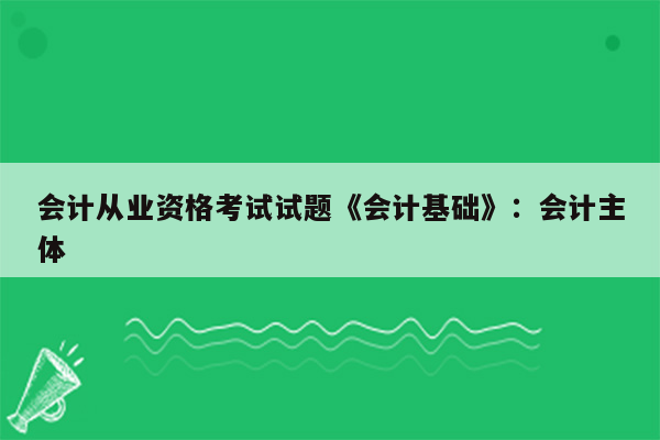 会计从业资格考试试题《会计基础》：会计主体